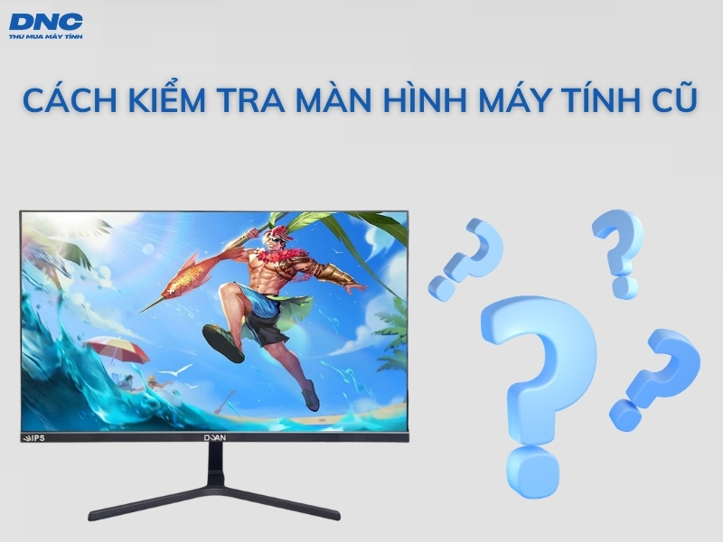 kiểm tra màn hình máy tính cũ