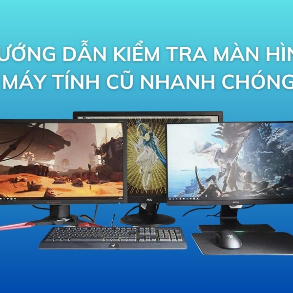 kiểm tra màn hình máy tính cũ