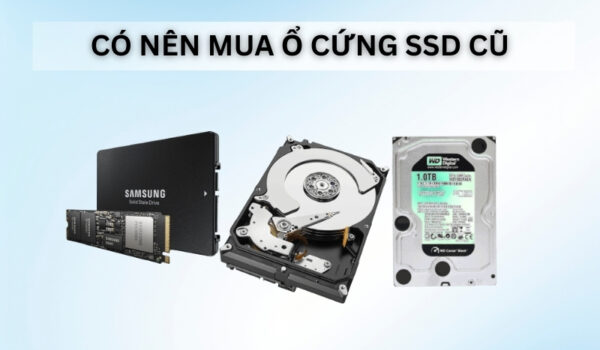 co nen mua o cung ssd cu